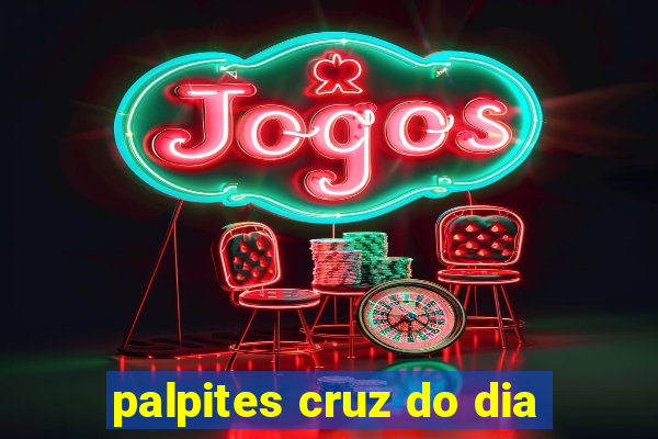 palpites cruz do dia